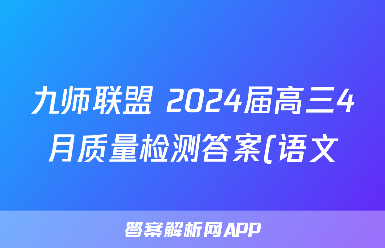 九师联盟 2024届高三4月质量检测答案(语文)